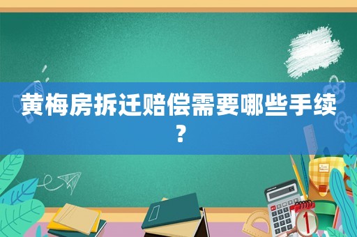 黃梅房拆遷賠償需要哪些手續？