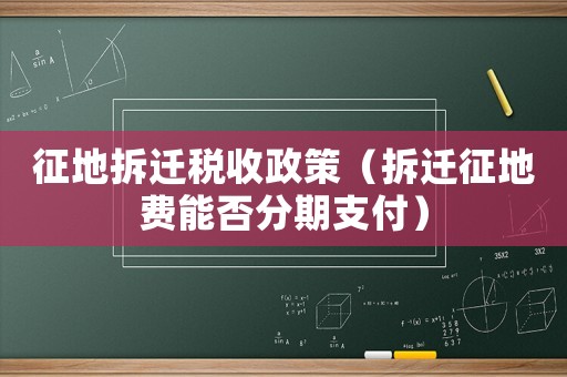 征地拆遷稅收政策（拆遷征地費能否分期支付）