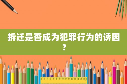 拆遷是否成為犯罪行為的誘因？