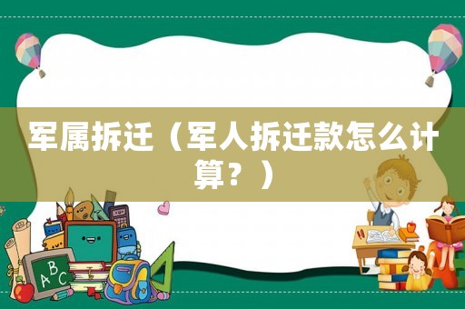 軍屬拆遷（軍人拆遷款怎么計算？）