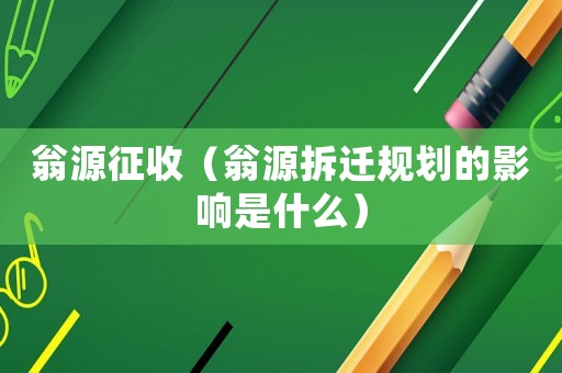 翁源征收（翁源拆遷規劃的影響是什么）