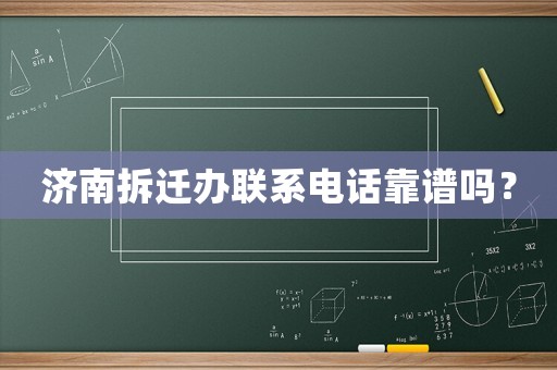 濟南拆遷辦聯系電話靠譜嗎？