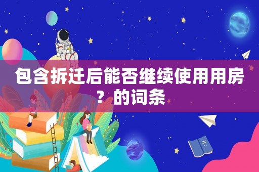 包含拆遷后能否繼續使用用房？的詞條