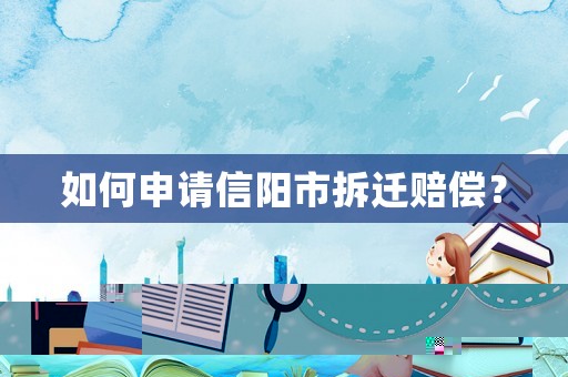 如何申請信陽市拆遷賠償？