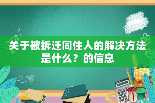 關于被拆遷同住人的解決方法是什么？的信息