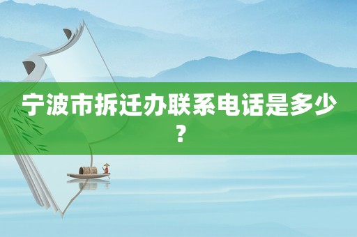 寧波市拆遷辦聯系電話是多少？
