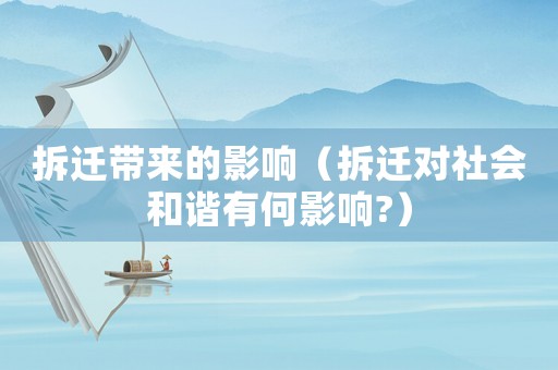 拆遷帶來的影響（拆遷對社會(huì)和諧有何影響?）