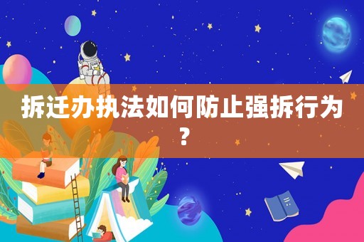 拆遷辦執法如何防止強拆行為？