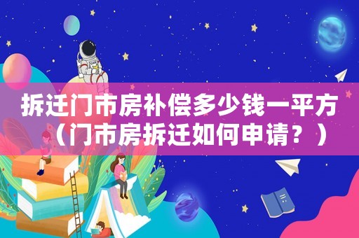 拆遷門市房補(bǔ)償多少錢一平方（門市房拆遷如何申請(qǐng)？）