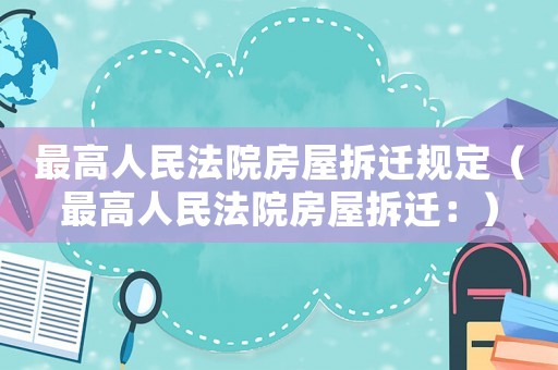 最高人民法院房屋拆遷規定（最高人民法院房屋拆遷：）