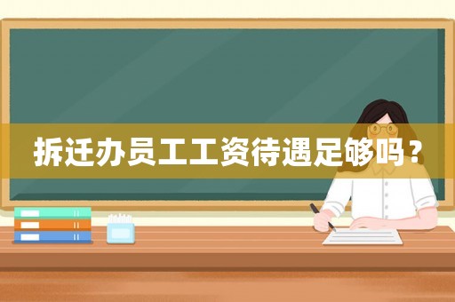 拆遷辦員工工資待遇足夠嗎？
