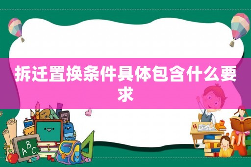 拆遷置換條件具體包含什么要求