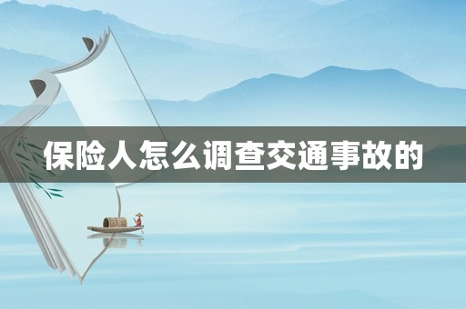 保險(xiǎn)人怎么調(diào)查交通事故的