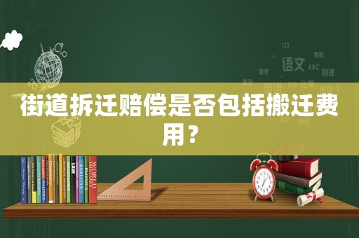 街道拆遷賠償是否包括搬遷費用？
