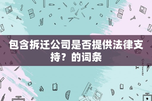 包含拆遷公司是否提供法律支持？的詞條