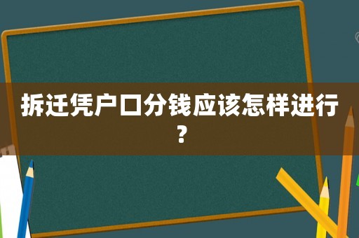 拆遷憑戶口分錢應該怎樣進行？