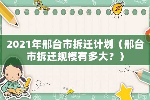 2021年邢臺市拆遷計劃（邢臺市拆遷規模有多大？）