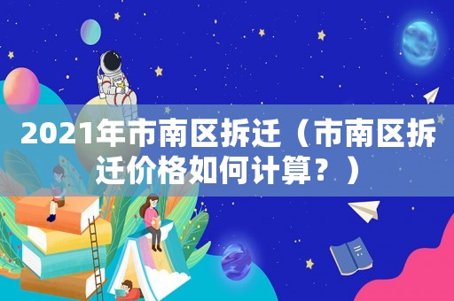 2021年市南區拆遷（市南區拆遷價格如何計算？）
