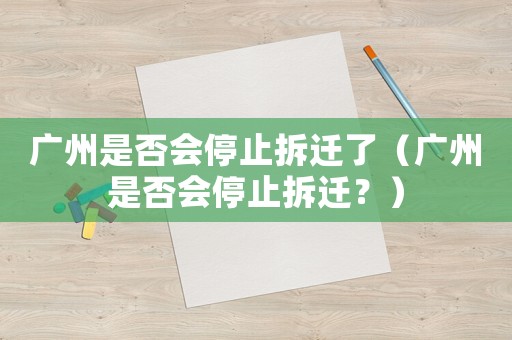 廣州是否會停止拆遷了（廣州是否會停止拆遷？）
