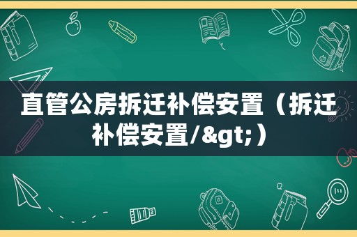 直管公房拆遷補償安置（拆遷補償安置/>）