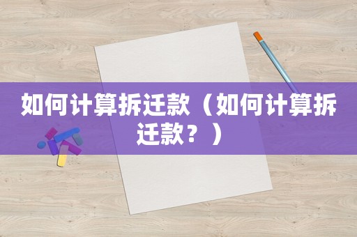 如何計算拆遷款（如何計算拆遷款？）