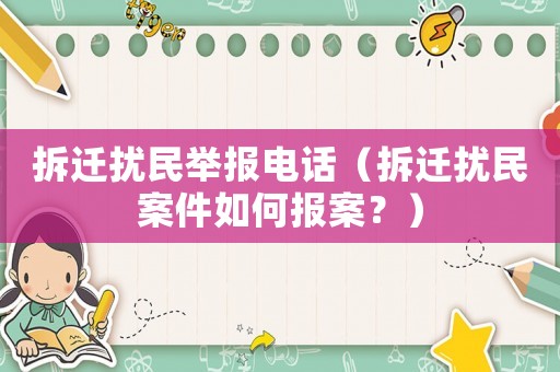 拆遷擾民舉報(bào)電話（拆遷擾民案件如何報(bào)案？）