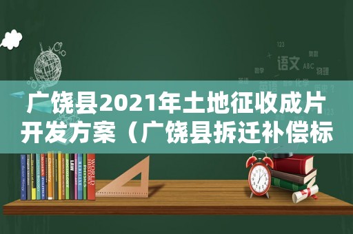 廣饒縣2021年土地征收成片開發方案（廣饒縣拆遷補償標準如何？）