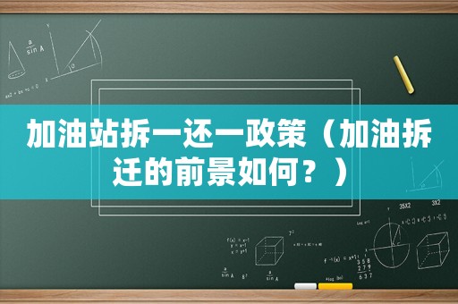 加油站拆一還一政策（加油拆遷的前景如何？）