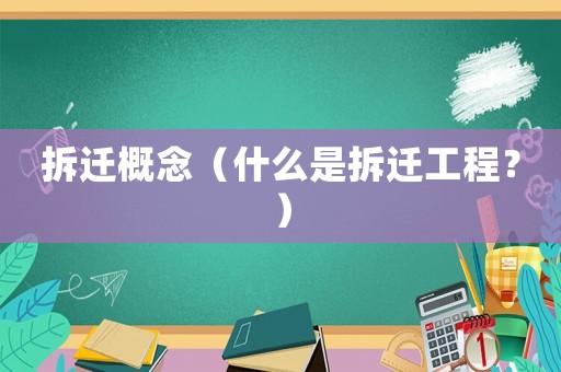 拆遷概念（什么是拆遷工程？）