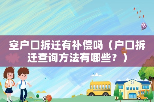 空戶口拆遷有補償嗎（戶口拆遷查詢方法有哪些？）