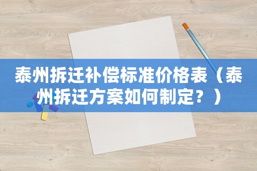 泰州拆遷補償標準價格表（泰州拆遷方案如何制定？）