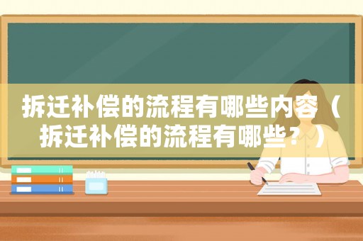 拆遷補償?shù)牧鞒逃心男﹥?nèi)容（拆遷補償?shù)牧鞒逃心男浚? title=