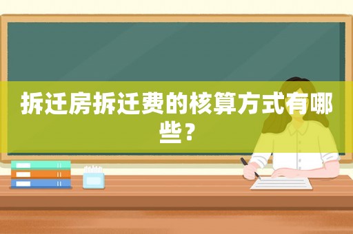 拆遷房拆遷費(fèi)的核算方式有哪些？