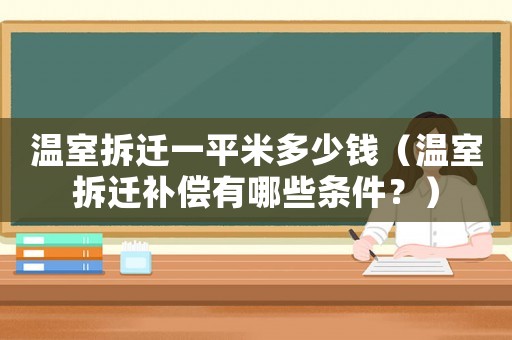 溫室拆遷一平米多少錢（溫室拆遷補(bǔ)償有哪些條件？）