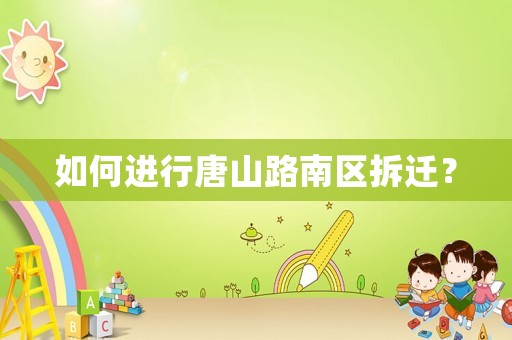 如何進行唐山路南區拆遷？
