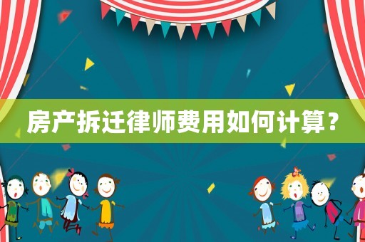 房產拆遷律師費用如何計算？