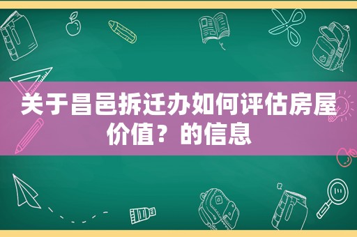 關(guān)于昌邑拆遷辦如何評(píng)估房屋價(jià)值？的信息