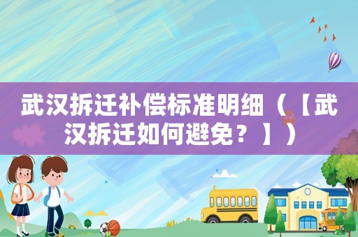 武漢拆遷補(bǔ)償標(biāo)準(zhǔn)明細(xì)（【武漢拆遷如何避免？】）
