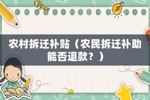 農村拆遷補貼（農民拆遷補助能否退款？）