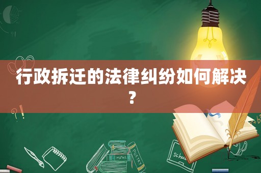 行政拆遷的法律糾紛如何解決？