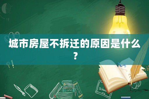 城市房屋不拆遷的原因是什么？