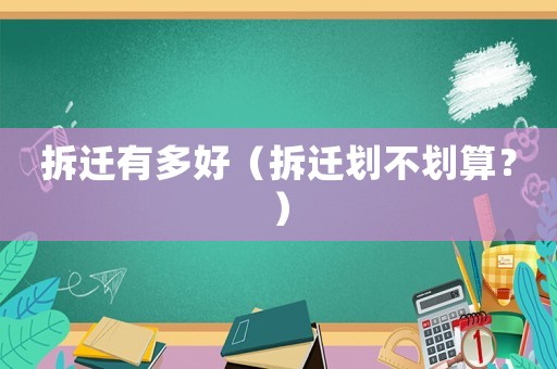 拆遷有多好（拆遷劃不劃算？）