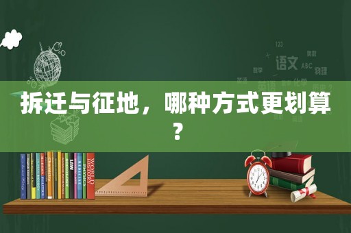 拆遷與征地，哪種方式更劃算？