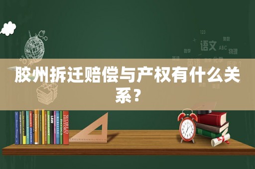 膠州拆遷賠償與產權有什么關系？