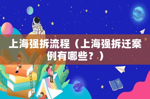 上海強拆流程（上海強拆遷案例有哪些？）