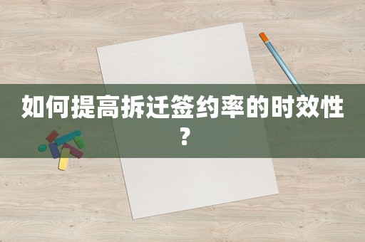 如何提高拆遷簽約率的時效性？