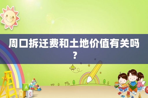周口拆遷費和土地價值有關嗎？