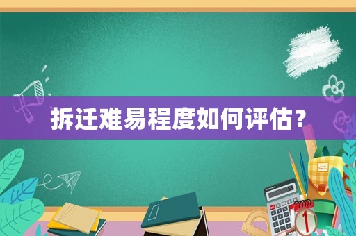 拆遷難易程度如何評估？