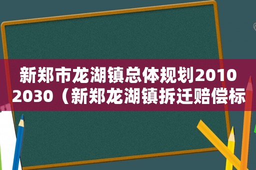 新鄭市龍湖鎮總體規劃20102030（新鄭龍湖鎮拆遷賠償標準）