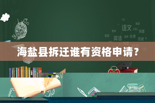 海鹽縣拆遷誰有資格申請？